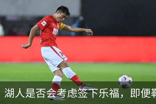 湖人是否会考虑签下乐福，即便勒布朗离队？